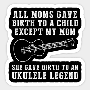 Hilarious T-Shirt: Celebrate Your Mom's Ukulele Skills - She Birthed a Ukulele Legend! Sticker